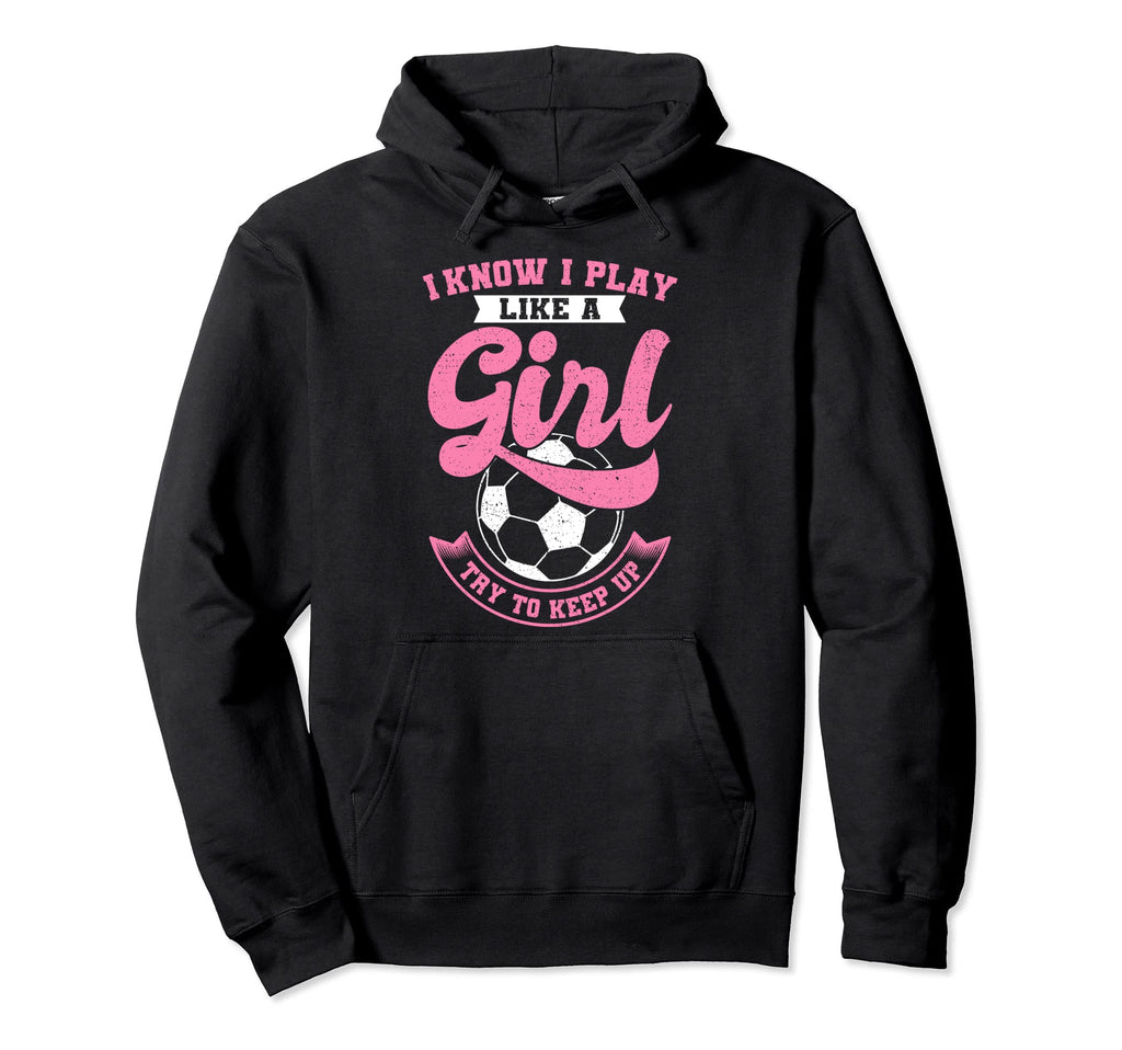 I Know I Play Like Soccer Try To Keep Up Hoodie - Trendy Graphic Unisex