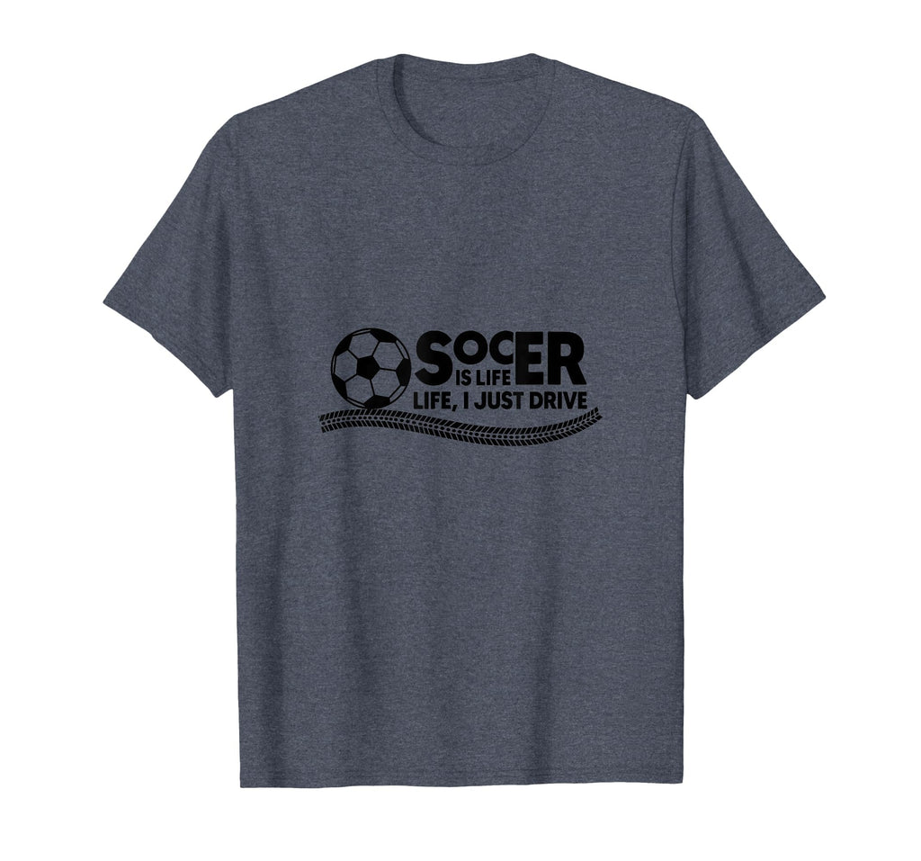 Soccer Is Life Life I Just Drive T-Shirt - Casual Everyday Wear Men Women