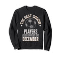 Best Soccer Players Are Born December Sweatshirt - Trendy Graphic Unisex