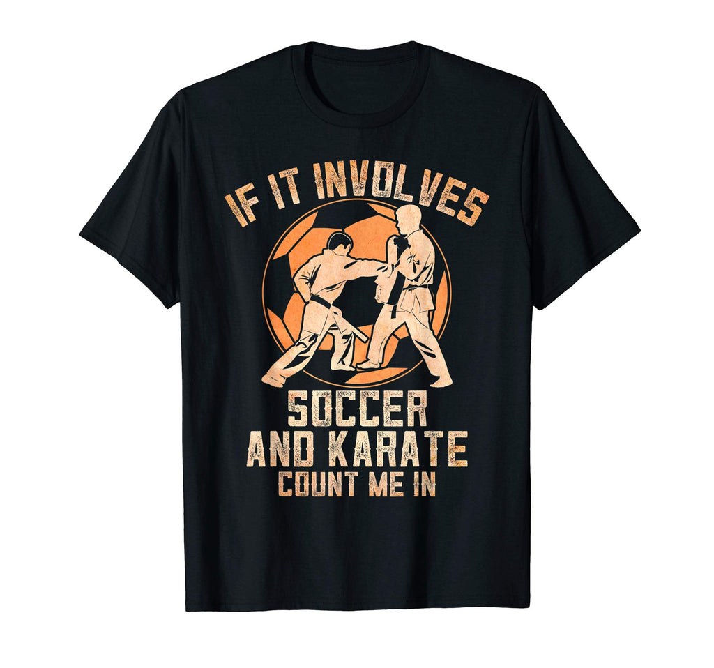 If It Involves Soccer And Karate Funny T-Shirt - Novelty Apparel Unisex