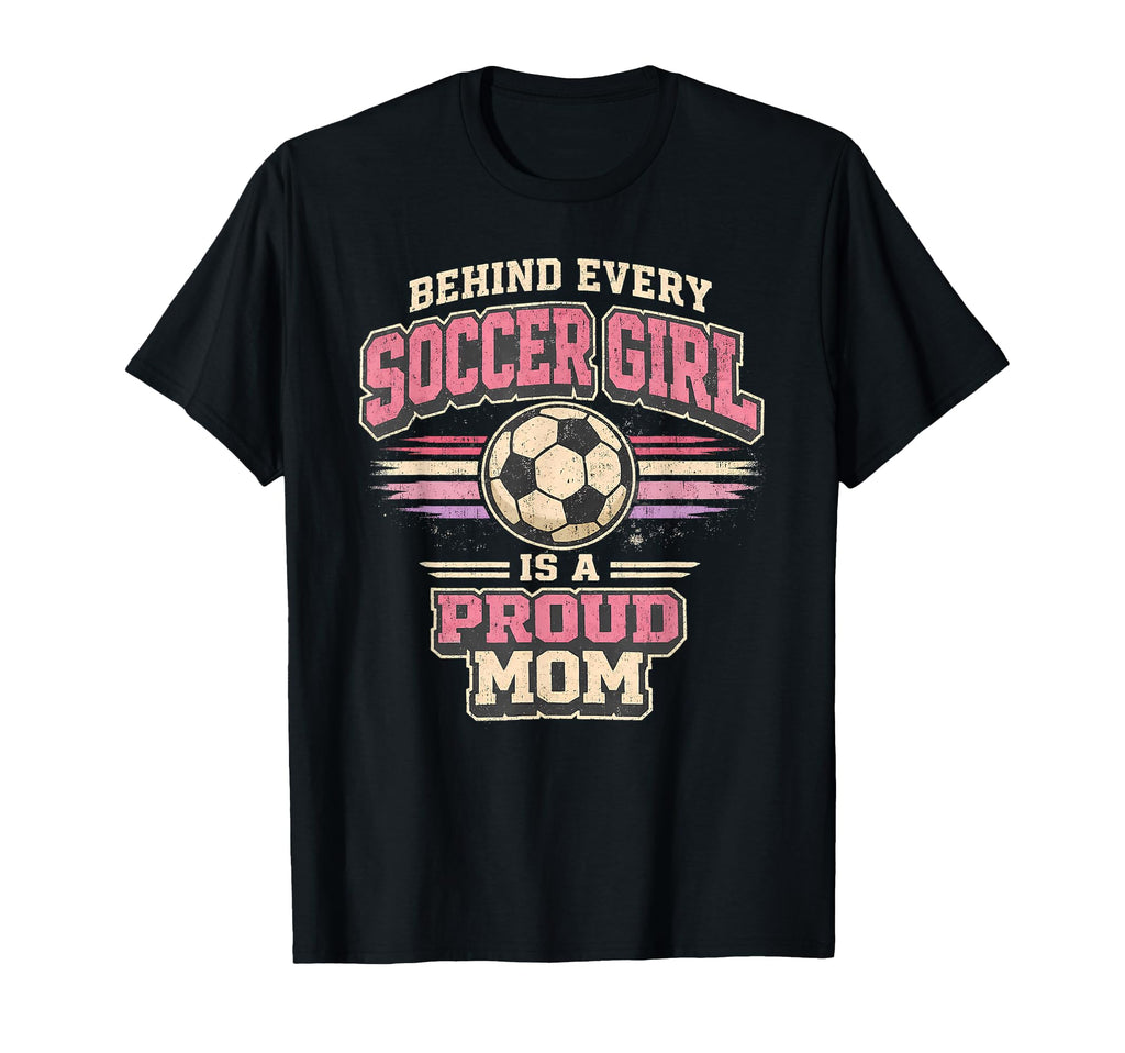 Behind Every Soccer Is Proud Mom T-Shirt - Casual Everyday Wear Men Women