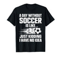 Day Without Soccer Is Like Funny Soccer T-Shirt - Graphic Print Men Women