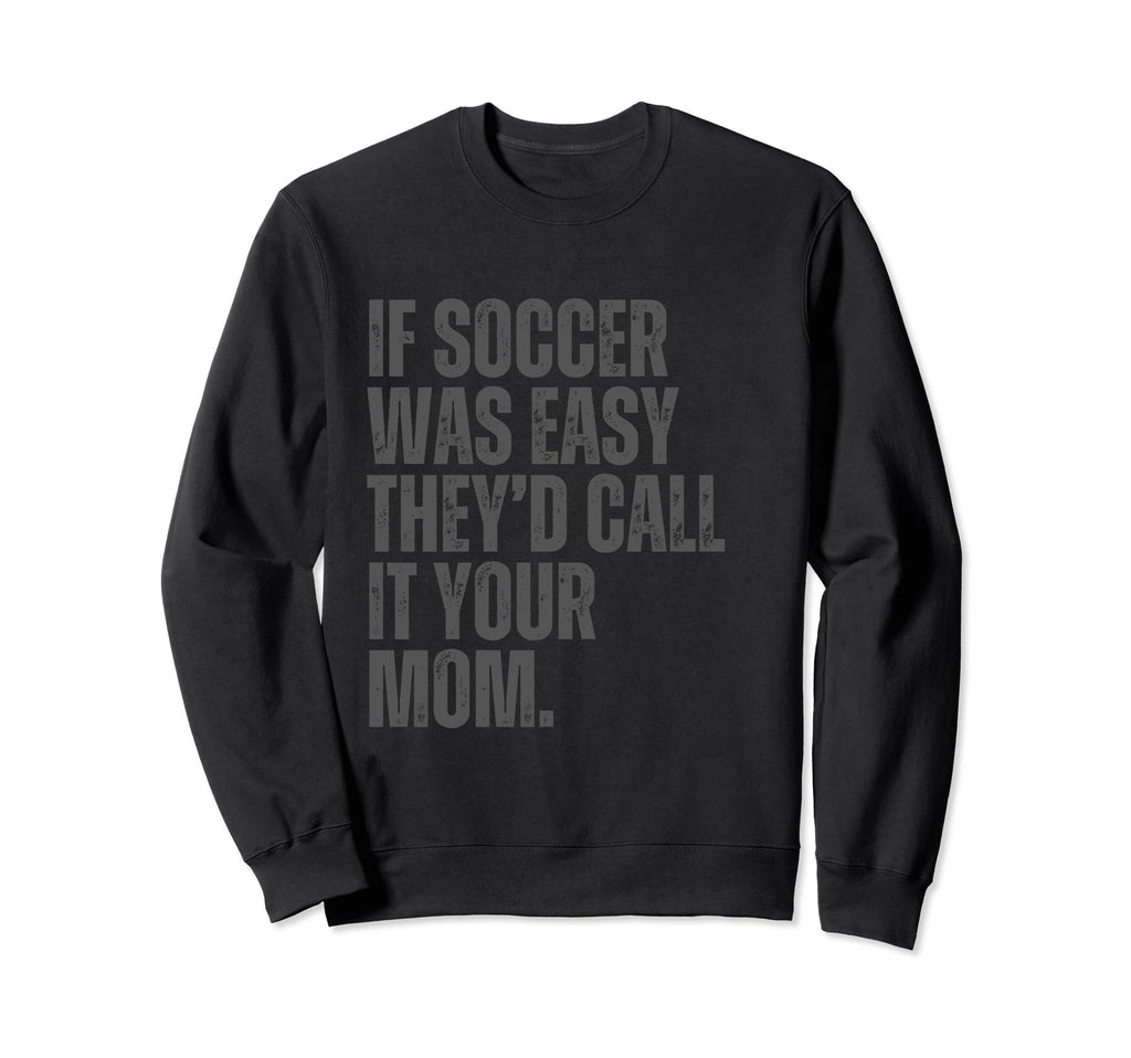 If Soccer Was Easy Theyd Call It Sweatshirt - Aesthetic Graphic Unisex