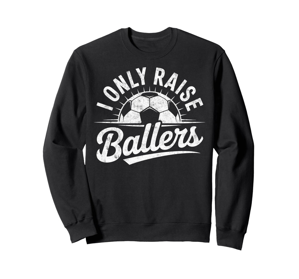 I Only Raise Ballers Soccer Goalie Sweatshirt - Custom Art Print Men Women