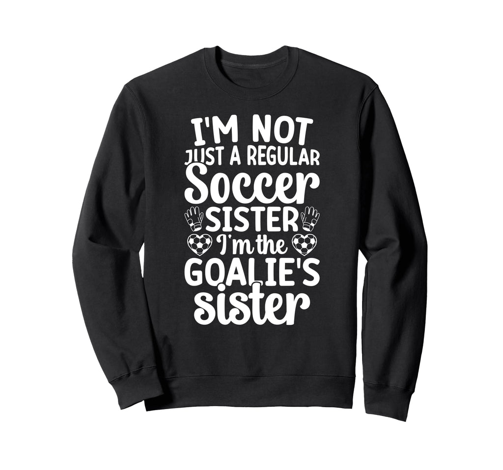 Im Soccer Goalie Sister Soccer Sweatshirt - Unique Graphic Men Women