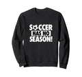 Soccer Has No Season Funny Soccer Sweatshirt - Streetwear Style for Adults