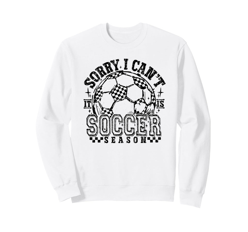 Sorry I Cant It Is Soccer Season Soccer Sweatshirt - Trendy Graphic Unisex