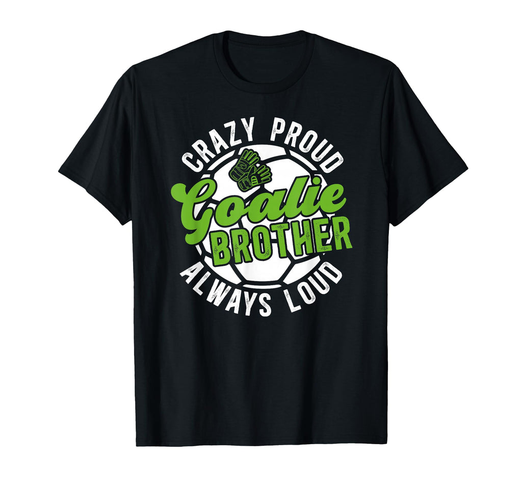 Crazy Proud Soccer Goalie Brother Soccer T-Shirt - Custom Art Print Unisex