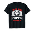 Im Good Your Poppa Cheers Me Funny T-Shirt - Unique Graphic Men Women
