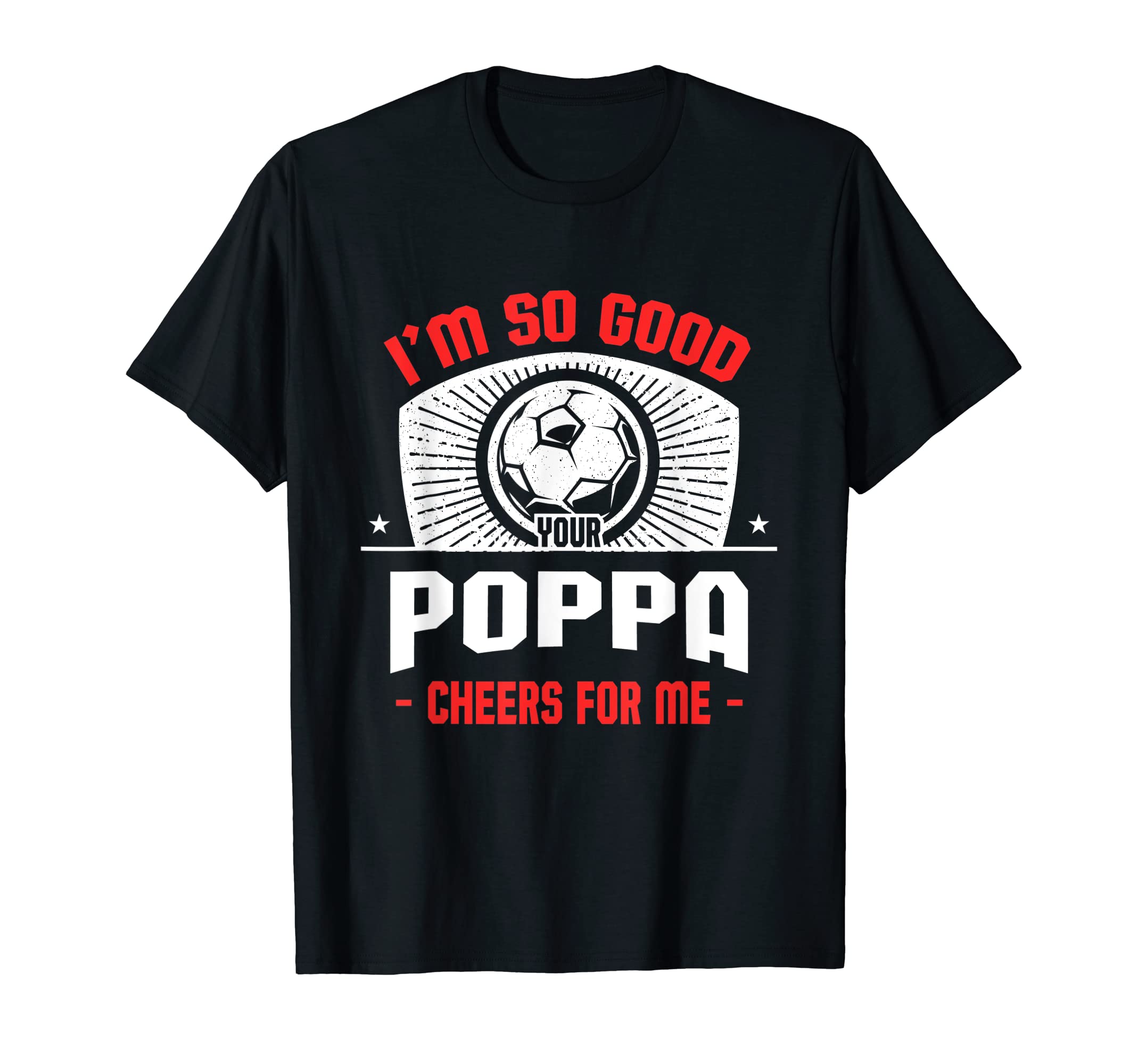 Im Good Your Poppa Cheers Me Funny T-Shirt - Unique Graphic Men Women