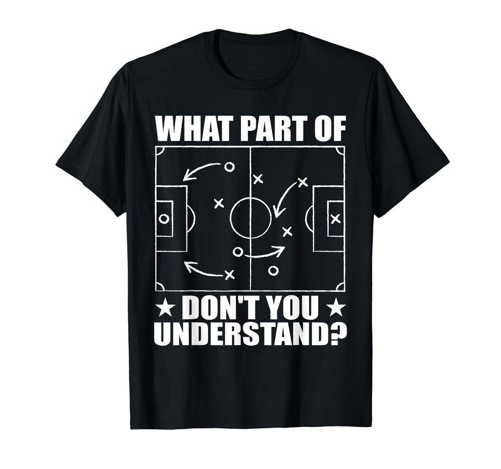 Funny What Part Soccer Dont You T-Shirt - Unique Graphic Men Women