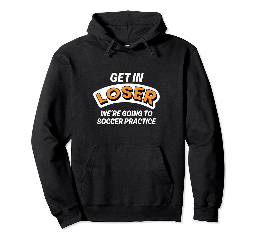 Get Loser Were Going To Soccer Practice Hoodie - Unique Graphic Unisex