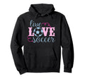 Live Love Soccer Player Female Soccer Teen Hoodie - Minimalist Print Unisex