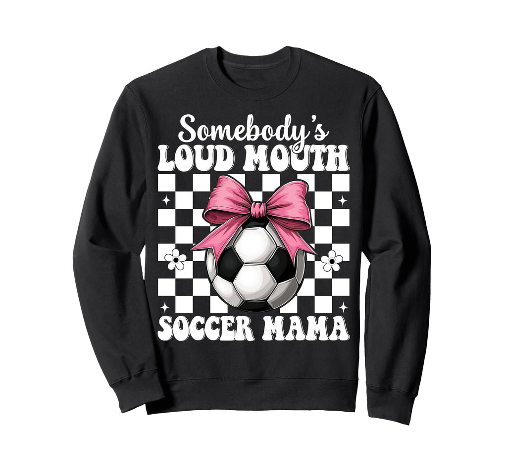 Somebodys Loud Mouth Soccer Mama Sweatshirt - Fun Novelty Design Unisex