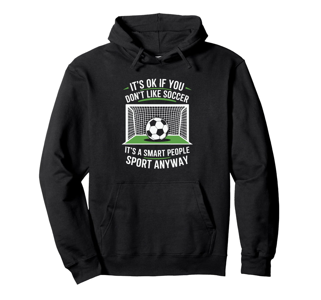 Its Ok If You Dont Like Soccer Its Smart Hoodie - Unique Graphic Men Women