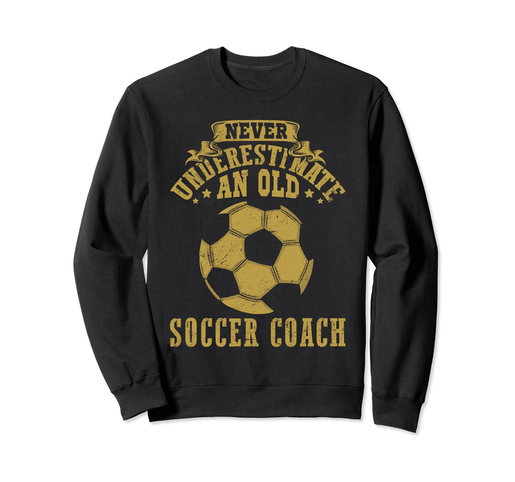 Never Underestimate Old Soccer Coach Sweatshirt - Novelty Apparel Unisex
