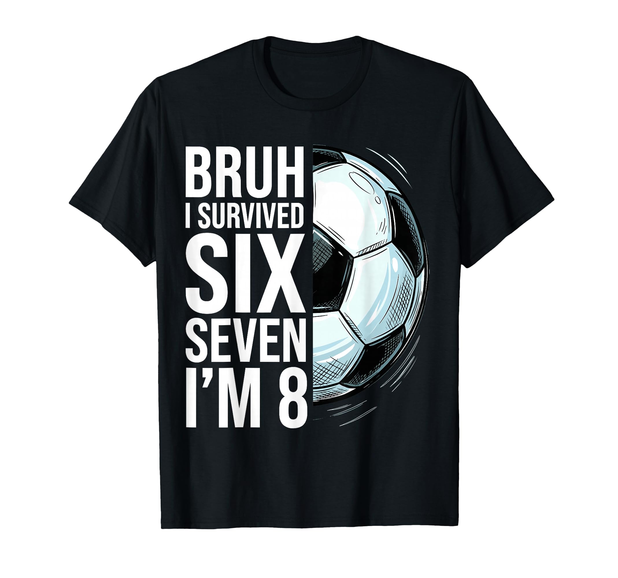Bruh I Survived Six Seven Im 8 T-Shirt - Casual Everyday Wear Men Women