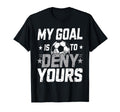 My Goal Is To Deny Yours Soccer Goalie T-Shirt - Novelty Apparel Unisex