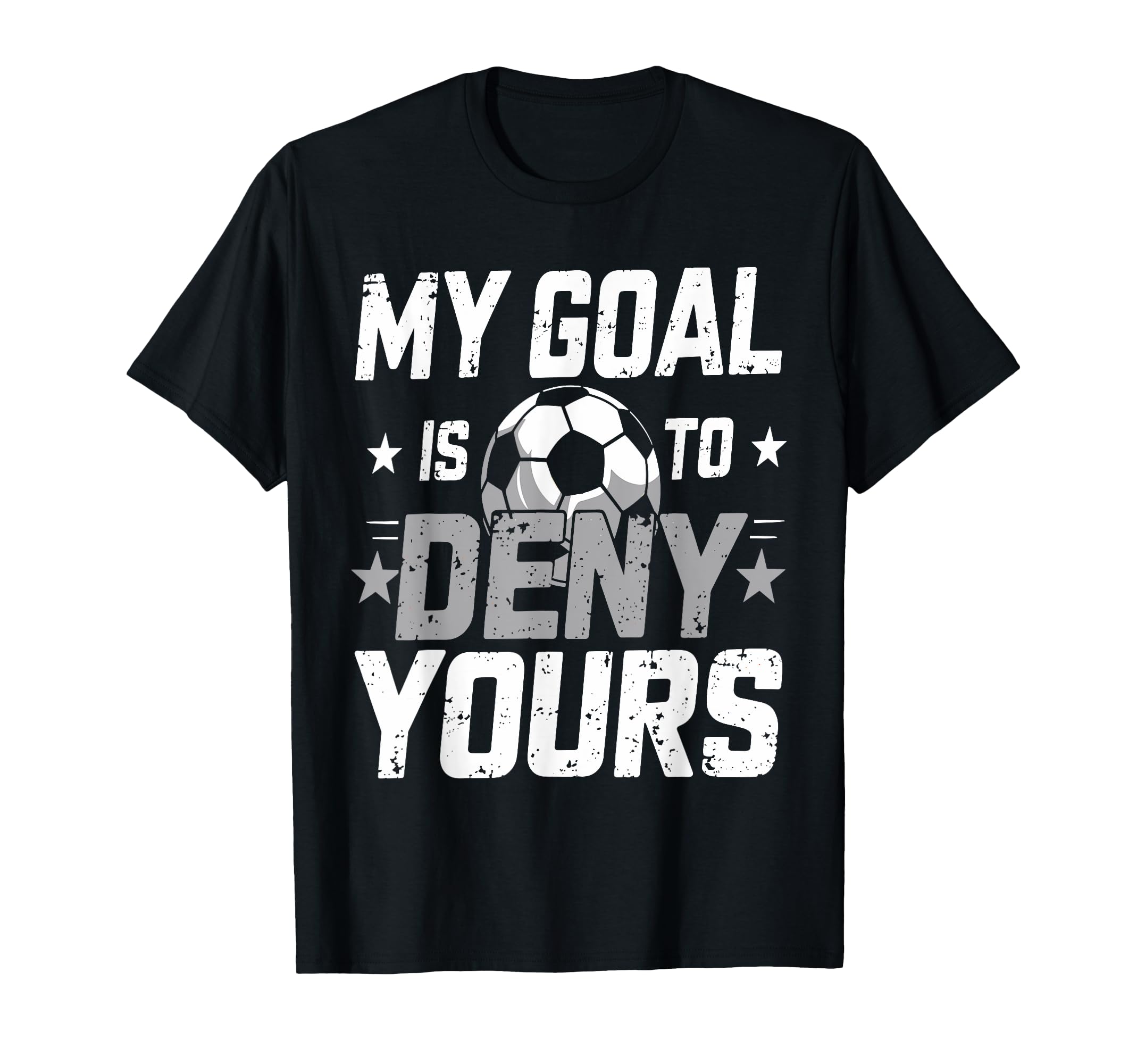 My Goal Is To Deny Yours Soccer Goalie T-Shirt - Novelty Apparel Unisex