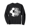Funny This Loves Soccer Sport Sweatshirt - Aesthetic Graphic for Adults