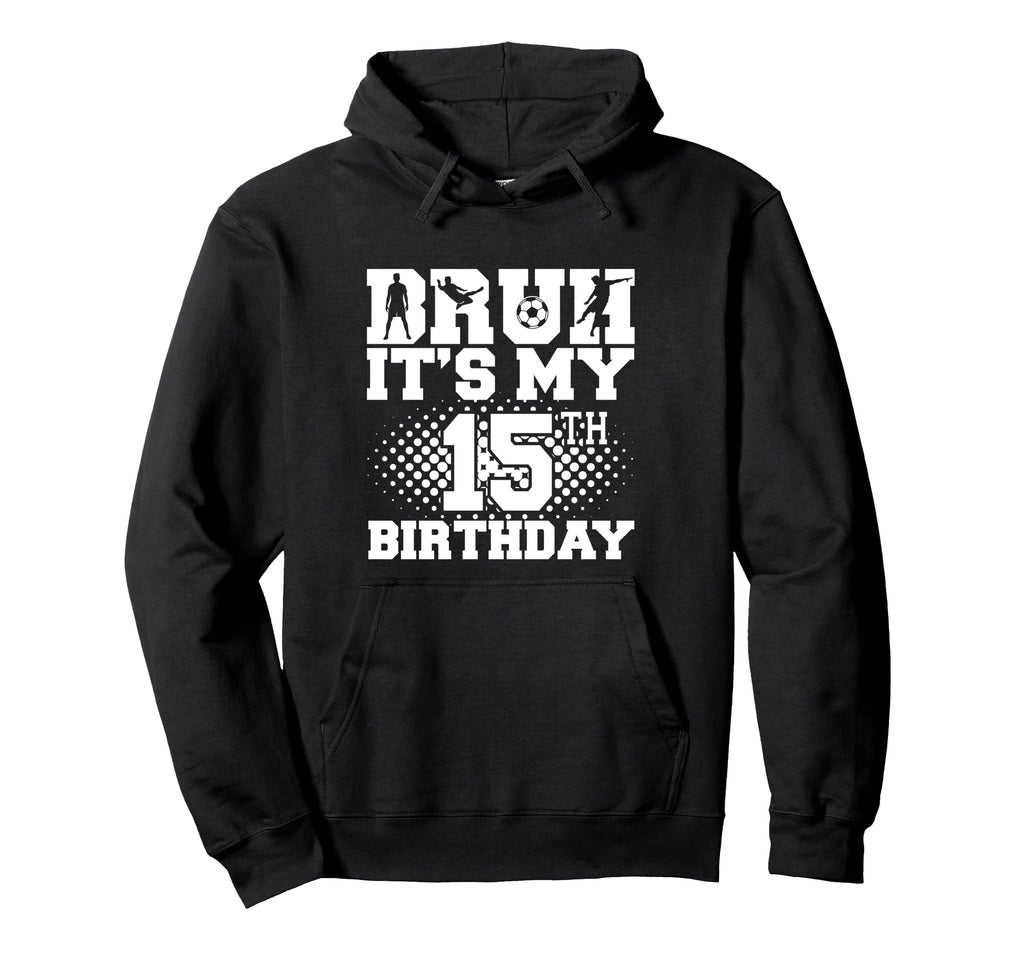 Bruh Its My 15Th Birthday Soccer 15 Year Hoodie - Graphic Print for Adults