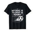 My Goal Is To Deny Yours Soccer T-Shirt - Custom Art Print for Adults