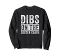Dibs Soccer Coach Funny Wife Sweatshirt - Graphic Print for Adults