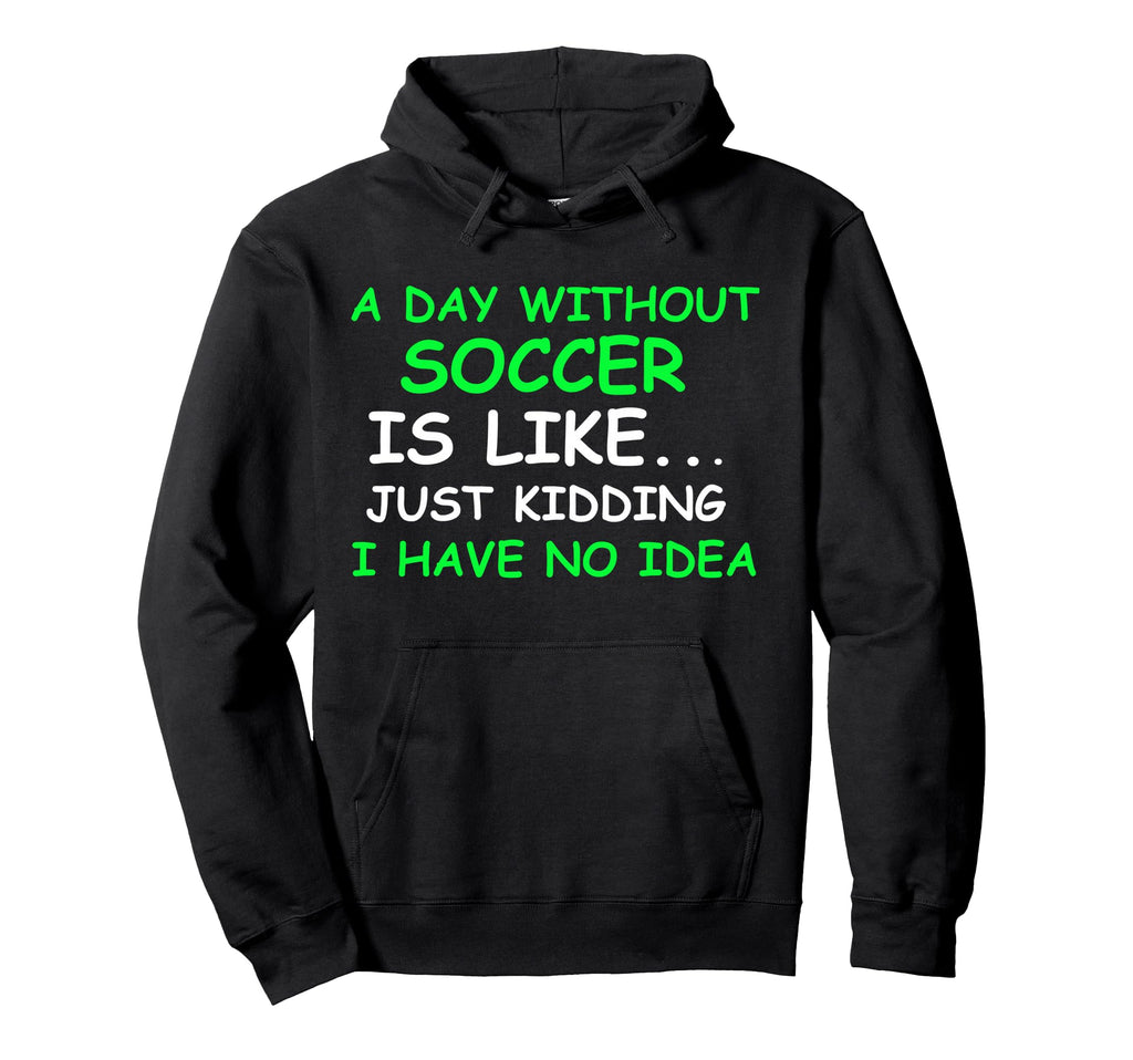 I Day Without Soccer Funny Soccer Hoodie - Fun Novelty Design for Adults