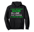 I Day Without Soccer Funny Soccer Hoodie - Fun Novelty Design for Adults