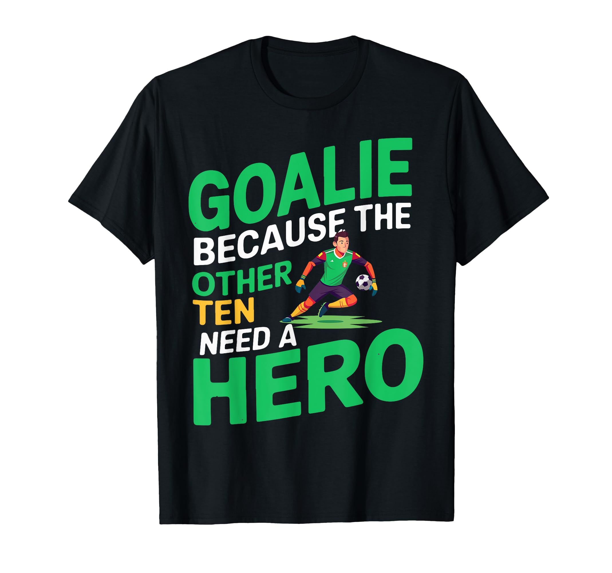 Goalie Because Other Ten Need Hero T-Shirt - Graphic Print for Adults