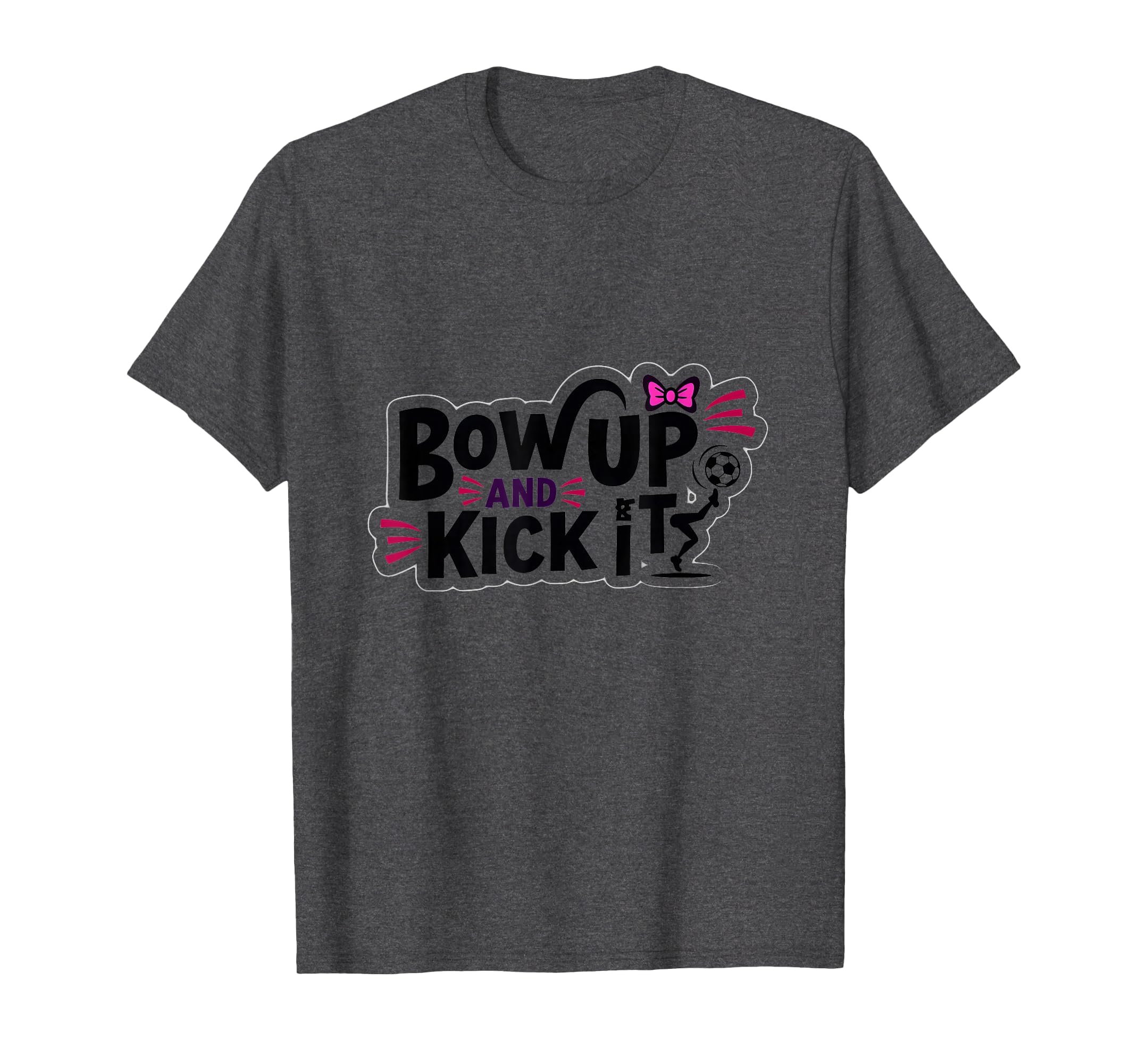 Bow Up Kick It Soccers Motivational T-Shirt - Fun Novelty Design Unisex