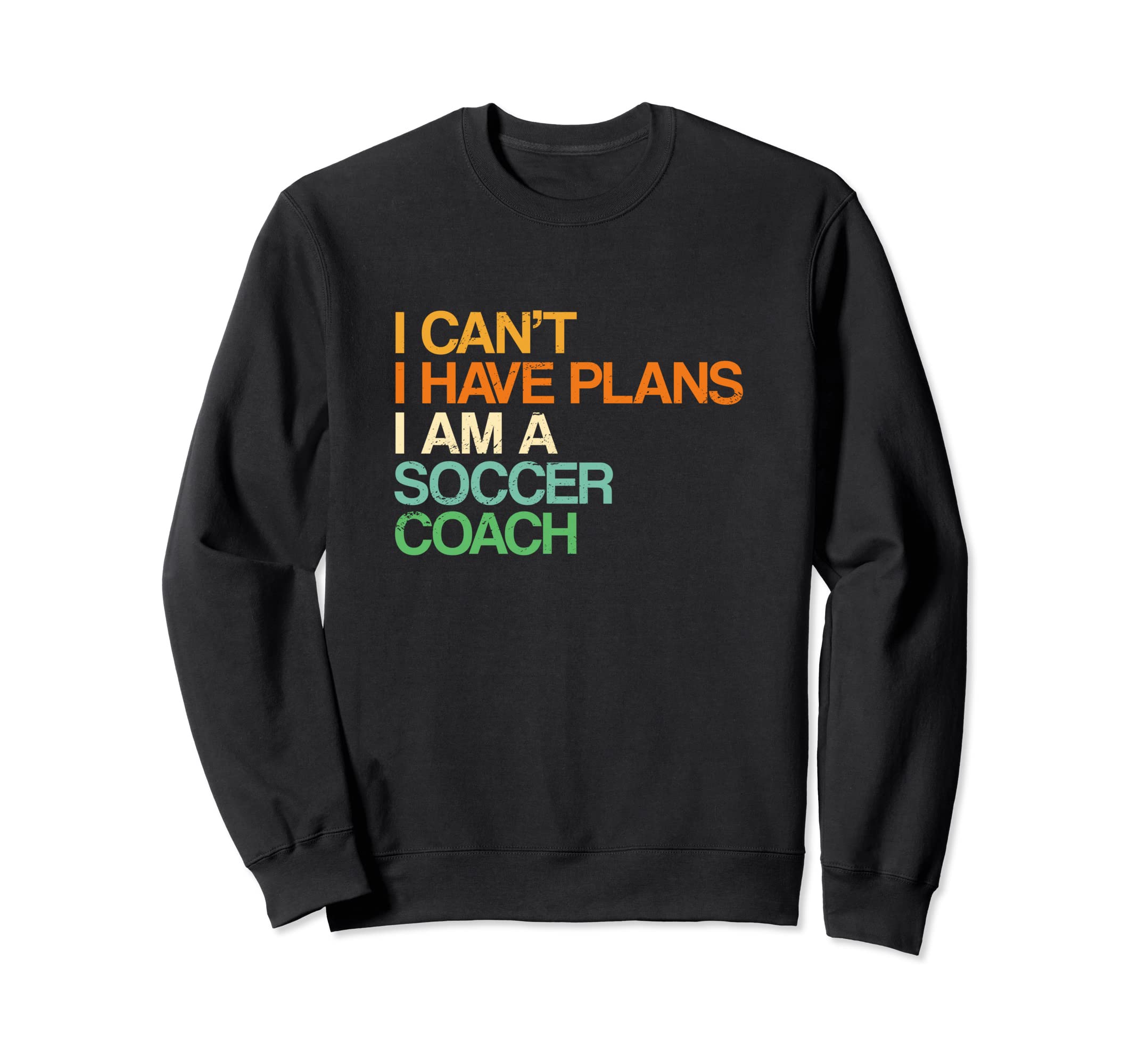 I Cant I Have Plans Soccer Coach Funny Sweatshirt - Unique Graphic Unisex