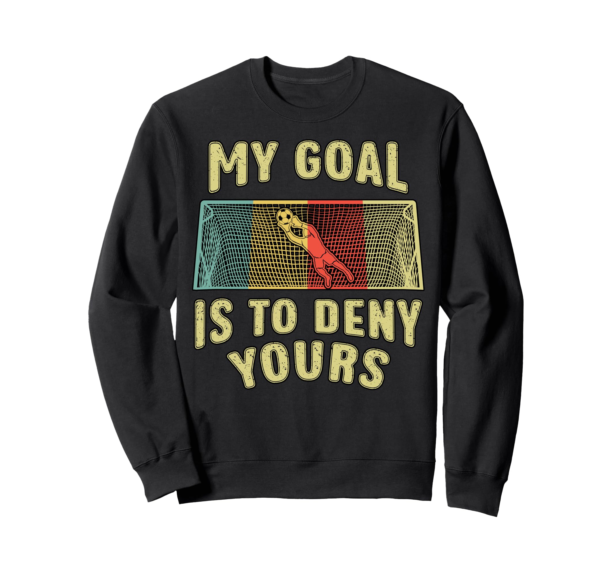 Soccer Player Goal Is To Deny Sweatshirt - Casual Everyday Wear Men Women