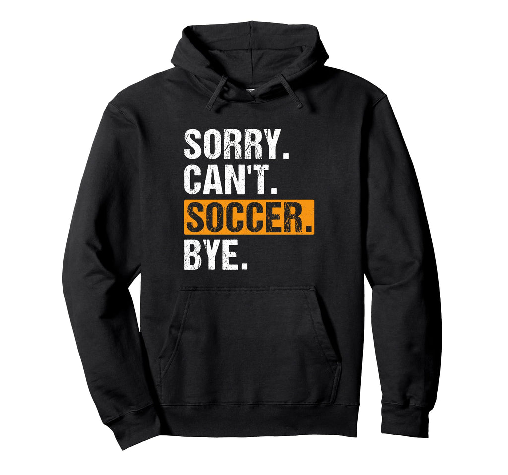 Sorry Cant Soccer Bye Funny Soccer Hoodie - Casual Everyday Wear Men Women