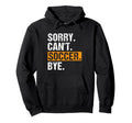 Sorry Cant Soccer Bye Funny Soccer Hoodie - Casual Everyday Wear Men Women