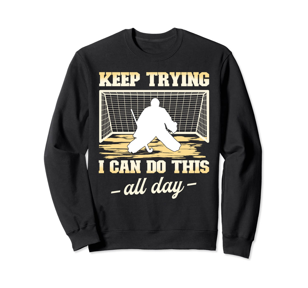 Field Hockey Goalie Keep Trying Sweatshirt - Custom Art Print Men Women