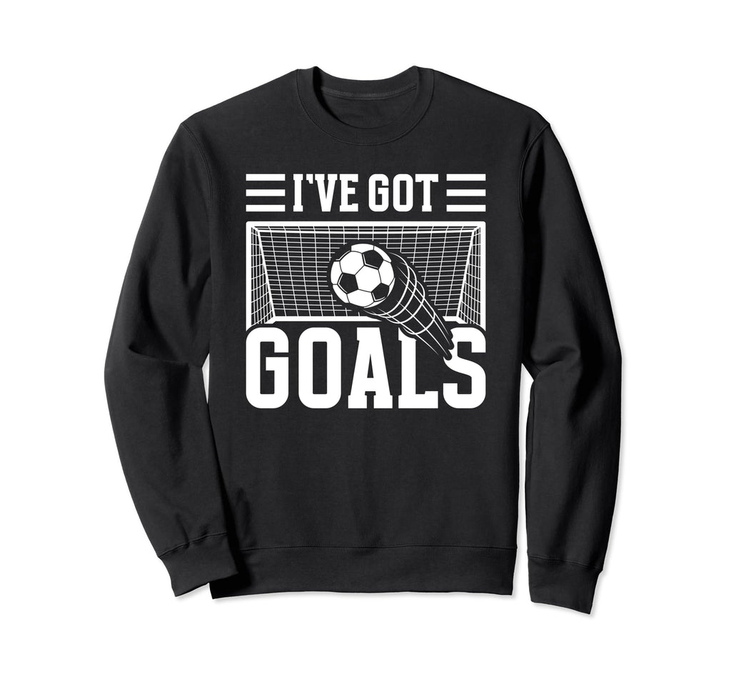 Soccer Ive Got Goals Goalie Sweatshirt - Custom Art Print Unisex