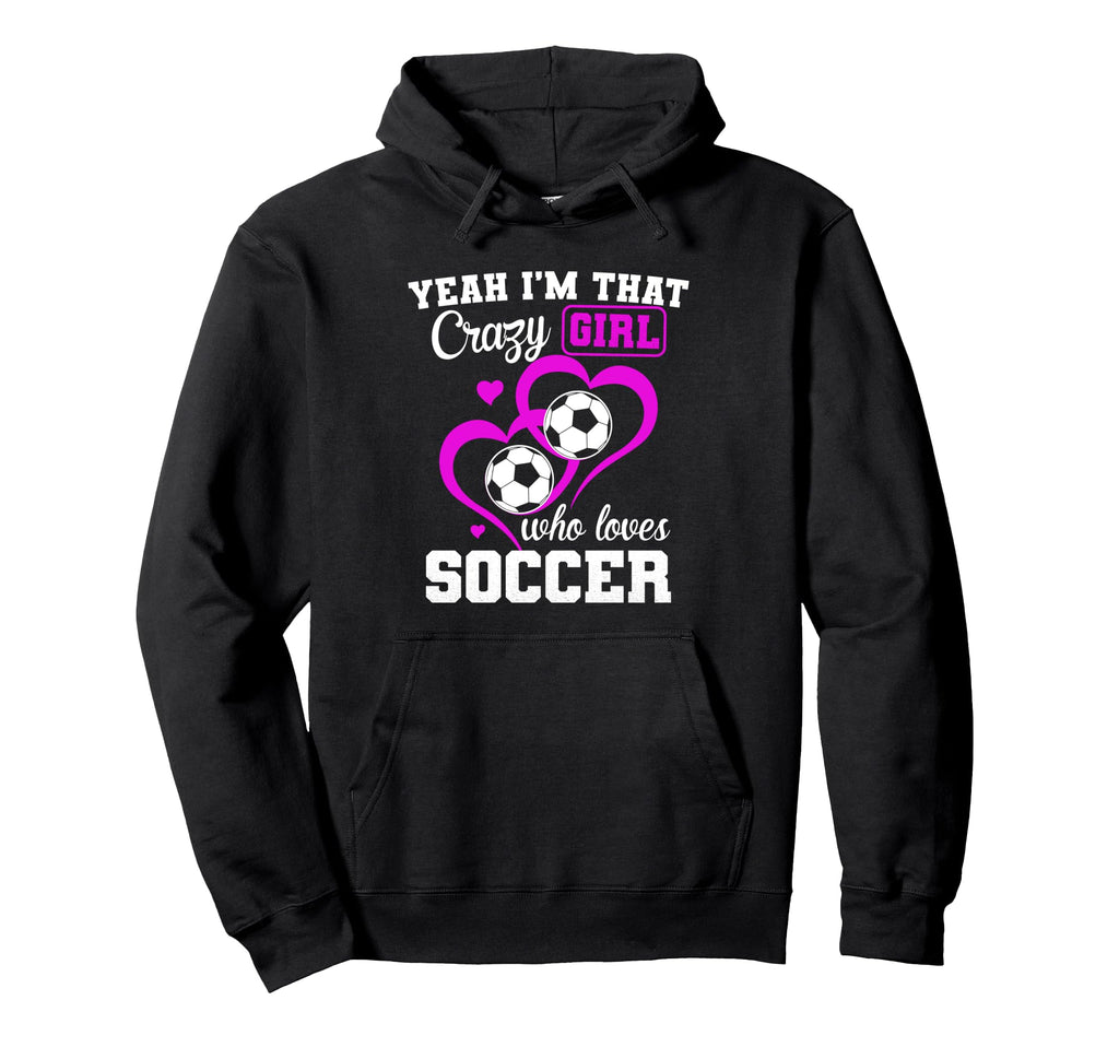 Yeah Im That Crazy Who Loves Soccer Funny Hoodie - Graphic Print Men Women