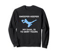 Sweeper Keeper My Goal Is To Sweatshirt - Casual Everyday Wear Men Women