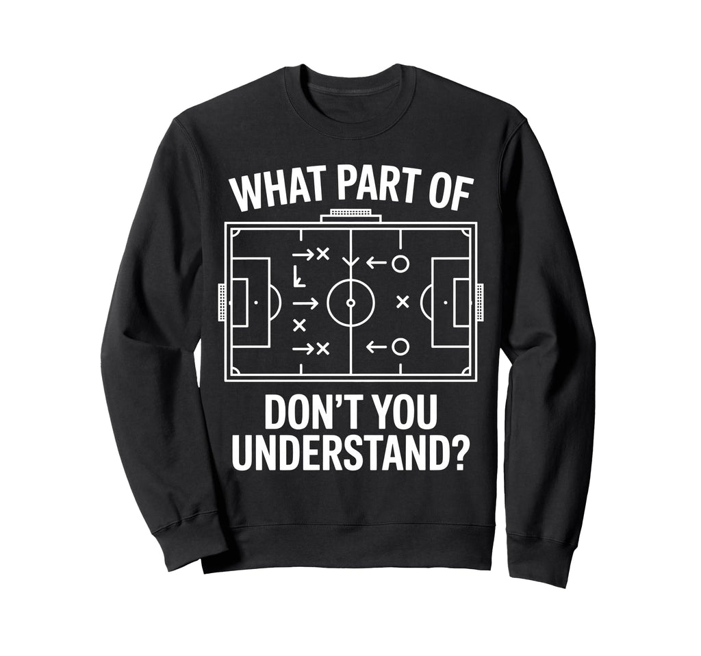 What Part Soccer Football Dont You Sweatshirt - Trendy Graphic Unisex