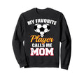 My Favorite Soccer Player Calls Me Mom Sweatshirt - Custom Art Print Unisex