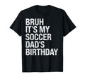 Bruh Its My Soccer Dads Birthday T-Shirt - Casual Everyday Wear Men Women
