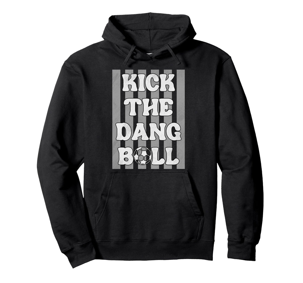 Kick Dang Ball Funny Soccer Game Day Hoodie - Fun Novelty Design Men Women