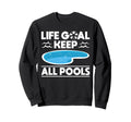 Life Goal Keep All Pools Pool Guy Sweatshirt - Novelty Apparel for Adults