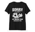 Sorry I Cant My Soccer Team Needs Me T-Shirt - Trendy Graphic Men Women