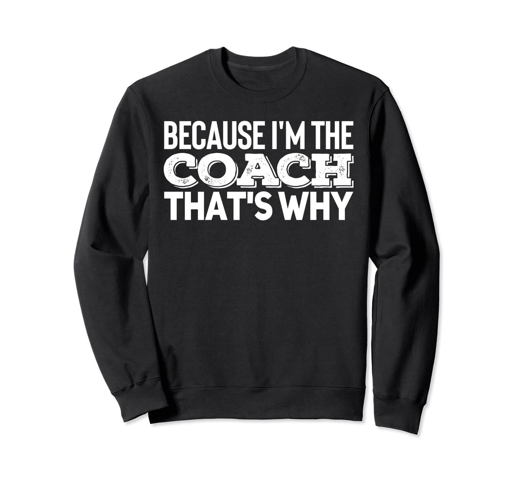 Because Im Coach Sports Training Sweatshirt - Custom Art Print Men Women
