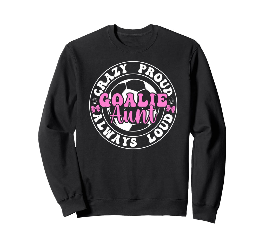 Crazy Proud Soccer Goalie Aunt Sweatshirt - Fun Novelty Design Unisex