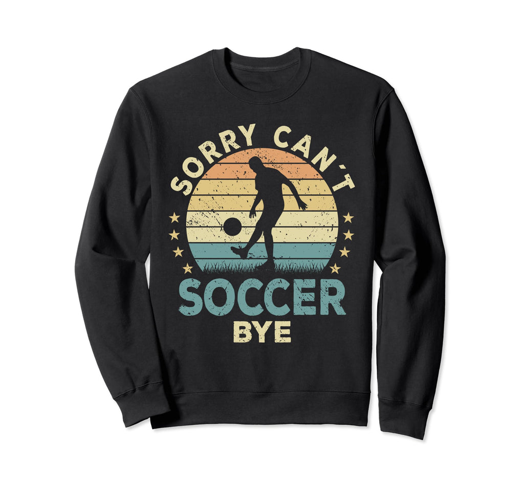 Sorry Cant Soccer Bye Soccer Player Sweatshirt - Streetwear Style Unisex