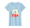 Soccer Is My Language Soccer T-Shirt - Fun Novelty Design Unisex