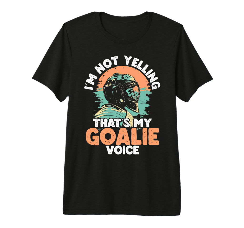 Im Not Yelling Thats My Goalie T-Shirt - Fun Novelty Design for Adults